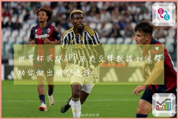 世界杯买球APP历史交锋数据如何帮助你做出明智选择